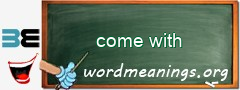 WordMeaning blackboard for come with